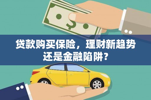 江城贷款购买保险，理财新趋势还是金融陷阱？