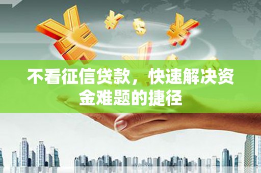 江城不看征信贷款，快速解决资金难题的捷径