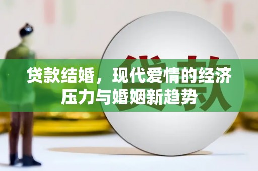 江城贷款结婚，现代爱情的经济压力与婚姻新趋势