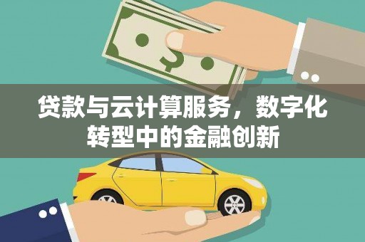 江城贷款与云计算服务，数字化转型中的金融创新