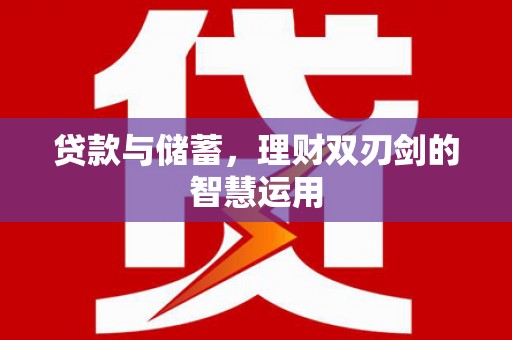 江城贷款与储蓄，理财双刃剑的智慧运用