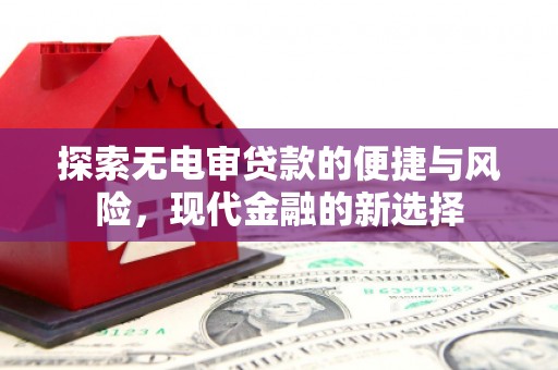江城探索无电审贷款的便捷与风险，现代金融的新选择