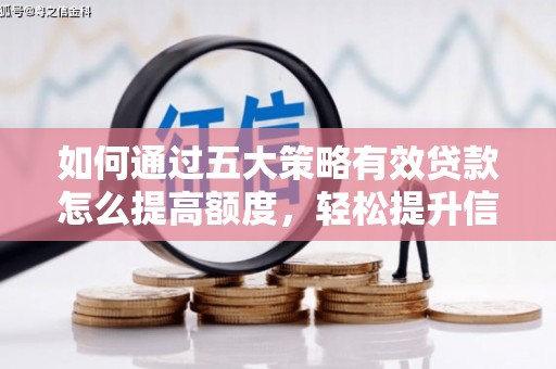 江城如何通过五大策略有效贷款怎么提高额度，轻松提升信用价值
