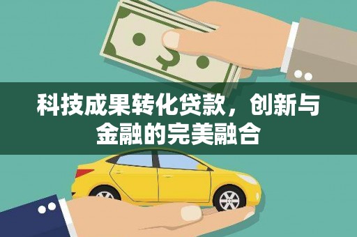 江城科技成果转化贷款，创新与金融的完美融合