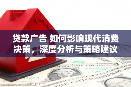 江城贷款广告 如何影响现代消费决策，深度分析与策略建议