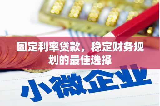 江城固定利率贷款，稳定财务规划的最佳选择
