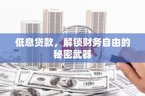 江城低息贷款，解锁财务自由的秘密武器
