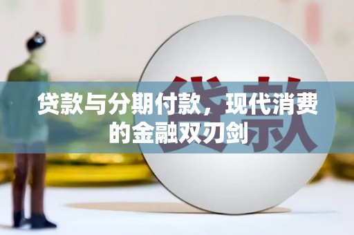 江城贷款与分期付款，现代消费的金融双刃剑