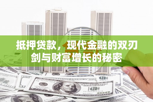 江城抵押贷款，现代金融的双刃剑与财富增长的秘密