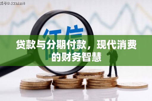 江城贷款与分期付款，现代消费的财务智慧