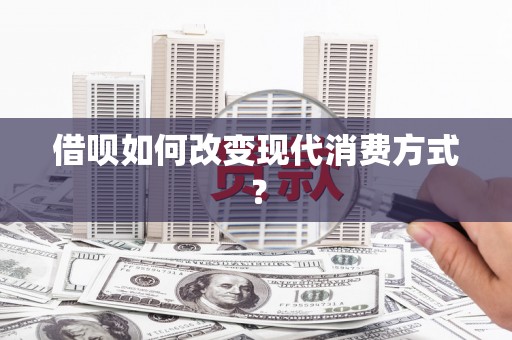 江城借呗如何改变现代消费方式？