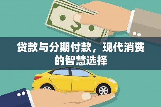 江城贷款与分期付款，现代消费的智慧选择