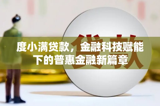 江城度小满贷款，金融科技赋能下的普惠金融新篇章