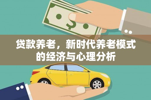 江城贷款养老，新时代养老模式的经济与心理分析