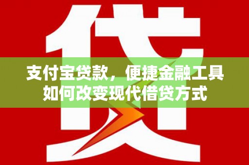江城支付宝贷款，便捷金融工具如何改变现代借贷方式