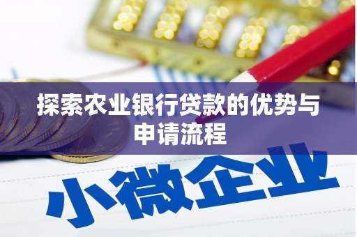 江城探索农业银行贷款的优势与申请流程