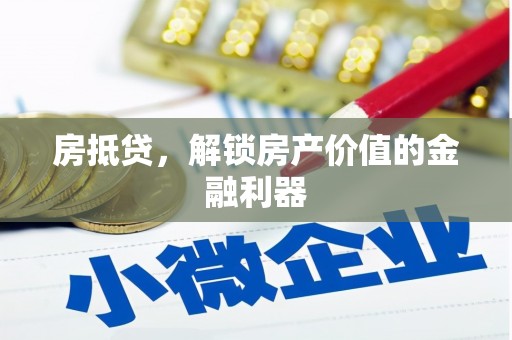 江城房抵贷，解锁房产价值的金融利器