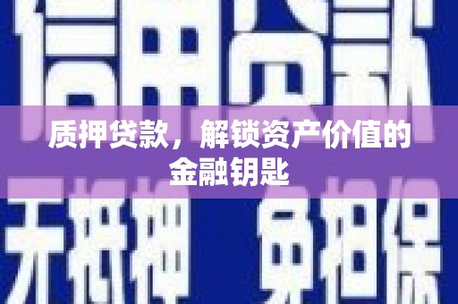 江城质押贷款，解锁资产价值的金融钥匙