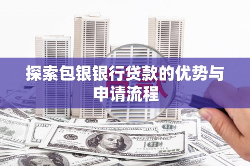 江城探索包银银行贷款的优势与申请流程
