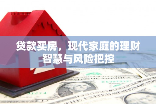 江城贷款买房，现代家庭的理财智慧与风险把控