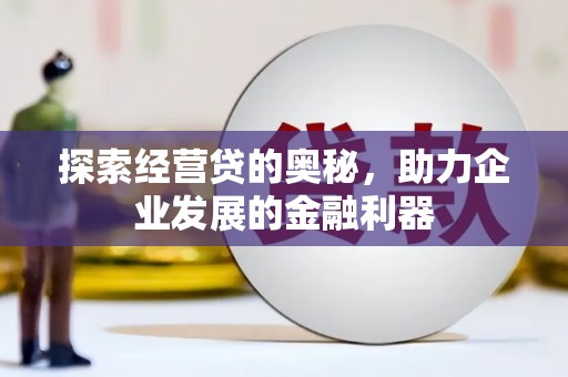 江城探索经营贷的奥秘，助力企业发展的金融利器