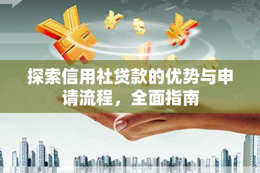 江城探索信用社贷款的优势与申请流程，全面指南