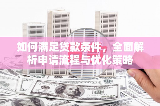 江城如何满足贷款条件，全面解析申请流程与优化策略