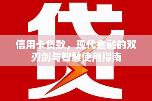 江城信用卡贷款，现代金融的双刃剑与智慧使用指南