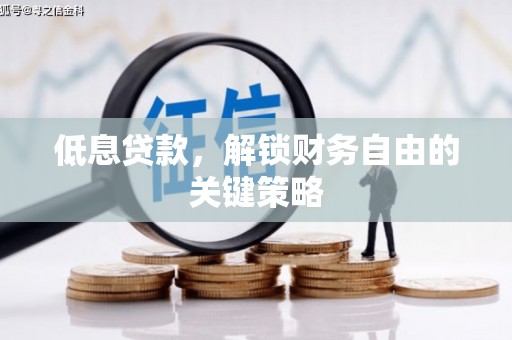 江城低息贷款，解锁财务自由的关键策略