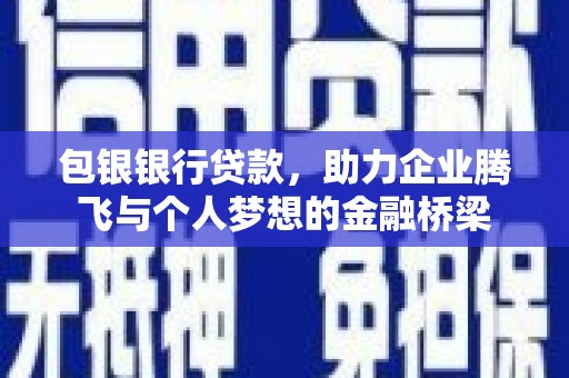 江城包银银行贷款，助力企业腾飞与个人梦想的金融桥梁