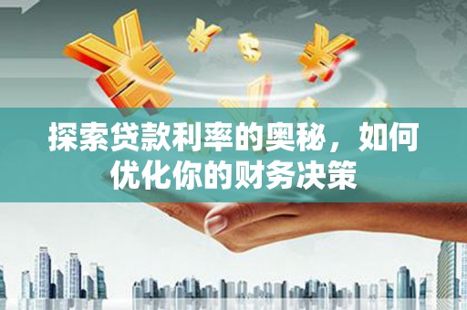 江城探索贷款利率的奥秘，如何优化你的财务决策