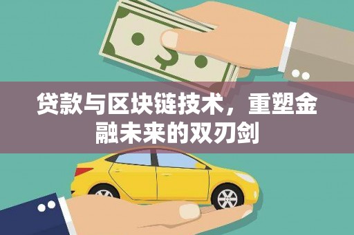 江城贷款与区块链技术，重塑金融未来的双刃剑