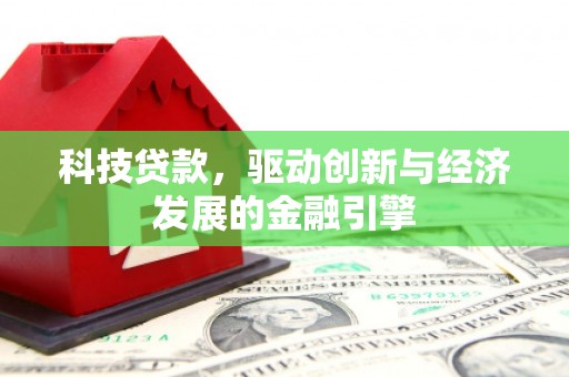 江城科技贷款，驱动创新与经济发展的金融引擎