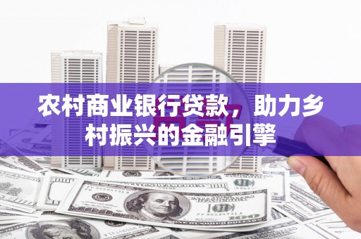 江城农村商业银行贷款，助力乡村振兴的金融引擎