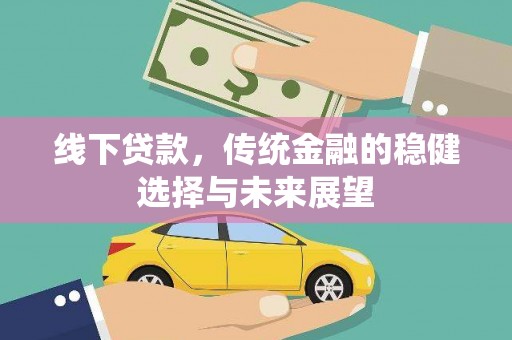 江城线下贷款，传统金融的稳健选择与未来展望