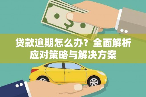 江城贷款逾期怎么办？全面解析应对策略与解决方案