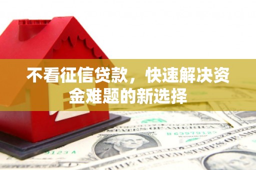 江城不看征信贷款，快速解决资金难题的新选择