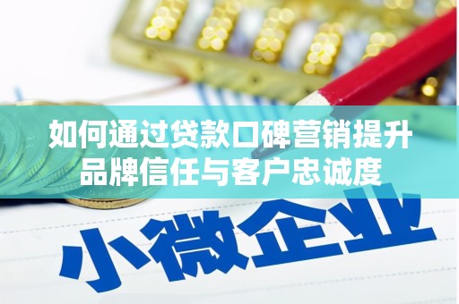 江城如何通过贷款口碑营销提升品牌信任与客户忠诚度