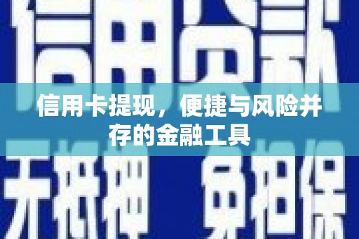 江城信用卡提现，便捷与风险并存的金融工具