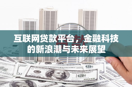 江城互联网贷款平台，金融科技的新浪潮与未来展望