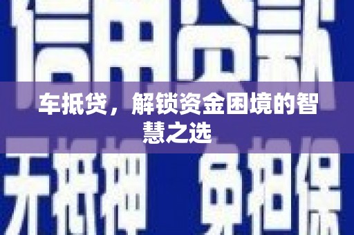 江城车抵贷，解锁资金困境的智慧之选
