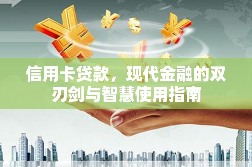 江城信用卡贷款，现代金融的双刃剑与智慧使用指南