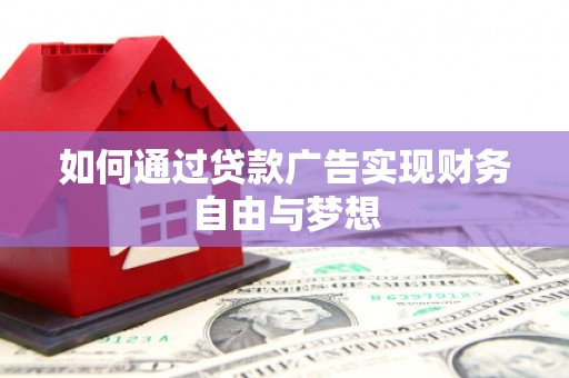 江城如何通过贷款广告实现财务自由与梦想