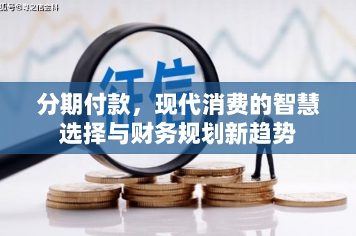 江城分期付款，现代消费的智慧选择与财务规划新趋势