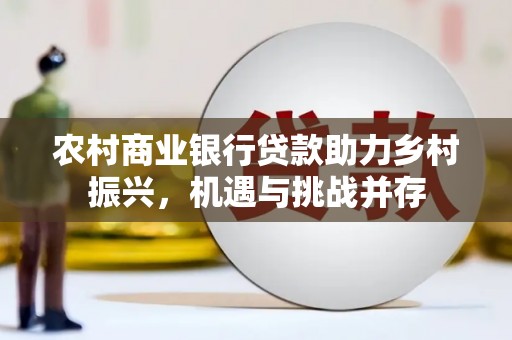 江城农村商业银行贷款助力乡村振兴，机遇与挑战并存