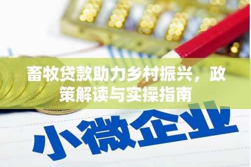 江城畜牧贷款助力乡村振兴，政策解读与实操指南