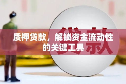 江城质押贷款，解锁资金流动性的关键工具