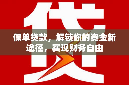 江城保单贷款，解锁你的资金新途径，实现财务自由