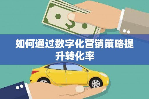 江城如何通过数字化营销策略提升转化率