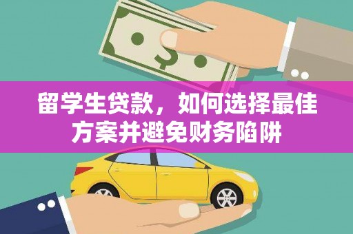 江城留学生贷款，如何选择最佳方案并避免财务陷阱